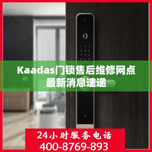 Kaadas门锁售后维修网点最新消息速递
