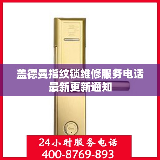 盖德曼指纹锁维修服务电话最新更新通知