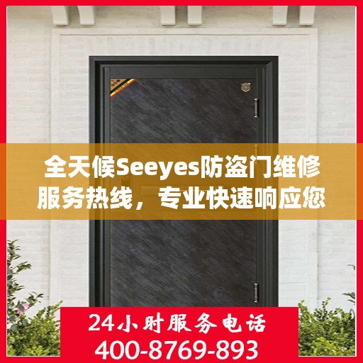 全天候Seeyes防盗门维修服务热线，专业快速响应您的需求！