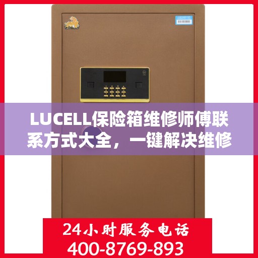 LUCELL保险箱维修师傅联系方式大全，一键解决维修难题