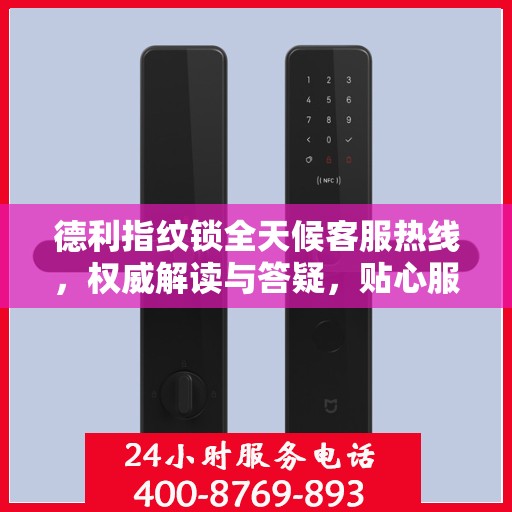 德利指纹锁全天候客服热线，权威解读与答疑，贴心服务触手可及