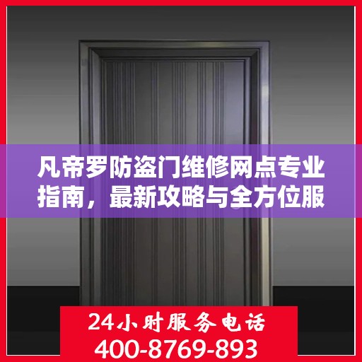 凡帝罗防盗门维修网点专业指南，最新攻略与全方位服务介绍