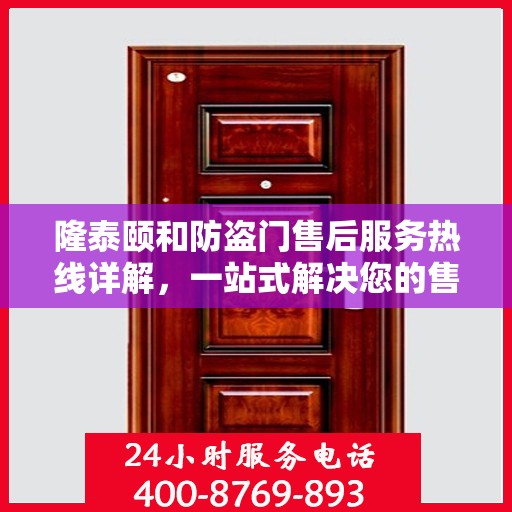 隆泰颐和防盗门售后服务热线详解，一站式解决您的售后问题