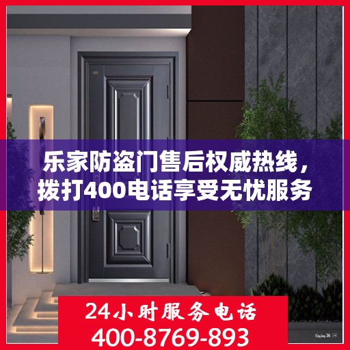 乐家防盗门售后权威热线，拨打400电话享受无忧服务体验