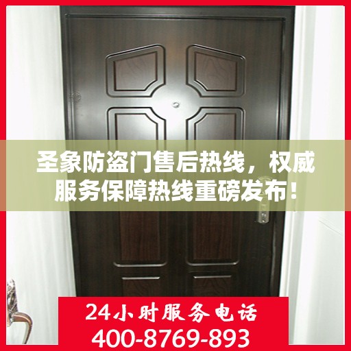 圣象防盗门售后热线，权威服务保障热线重磅发布！