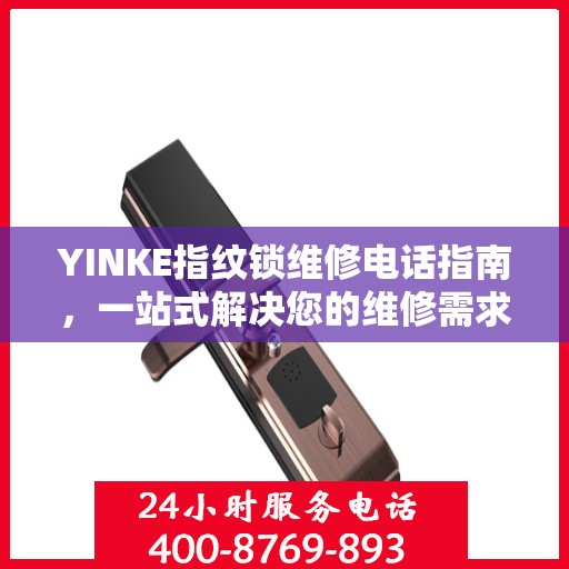 YINKE指纹锁维修电话指南，一站式解决您的维修需求