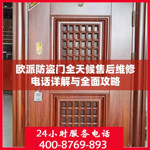 欧派防盗门全天候售后维修电话详解与全面攻略