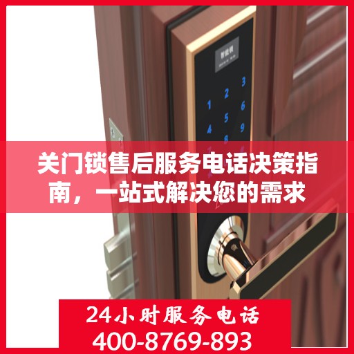 关门锁售后服务电话决策指南，一站式解决您的需求
