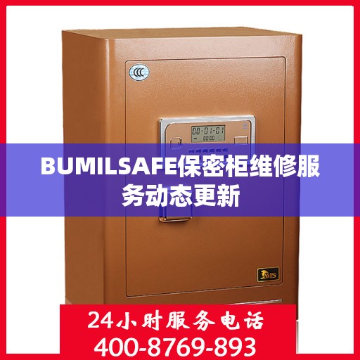 BUMILSAFE保密柜维修服务动态更新