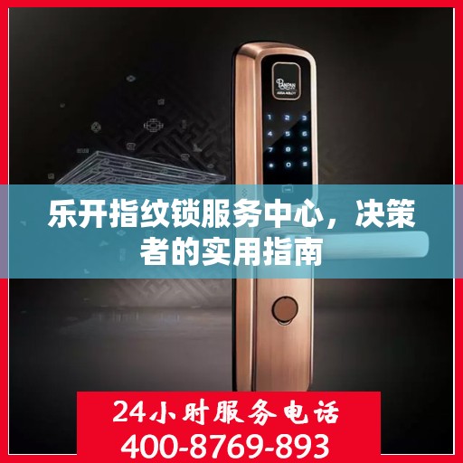 乐开指纹锁服务中心，决策者的实用指南