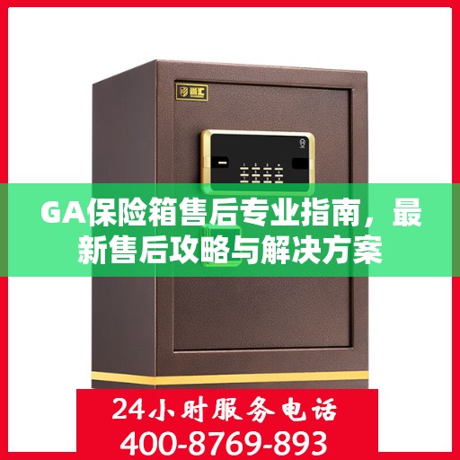 GA保险箱售后专业指南，最新售后攻略与解决方案