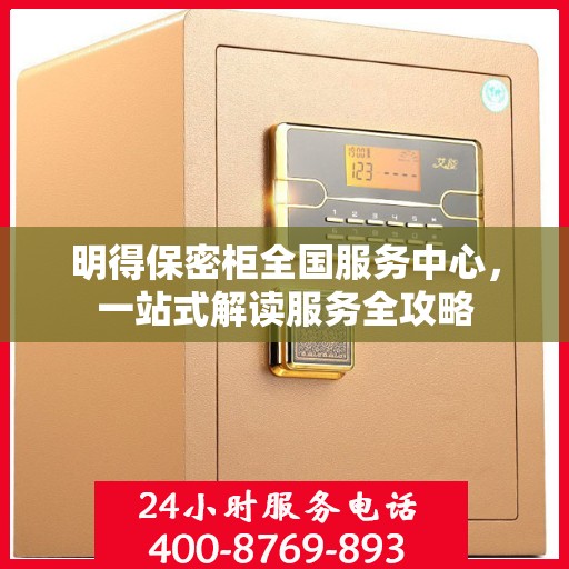 明得保密柜全国服务中心，一站式解读服务全攻略