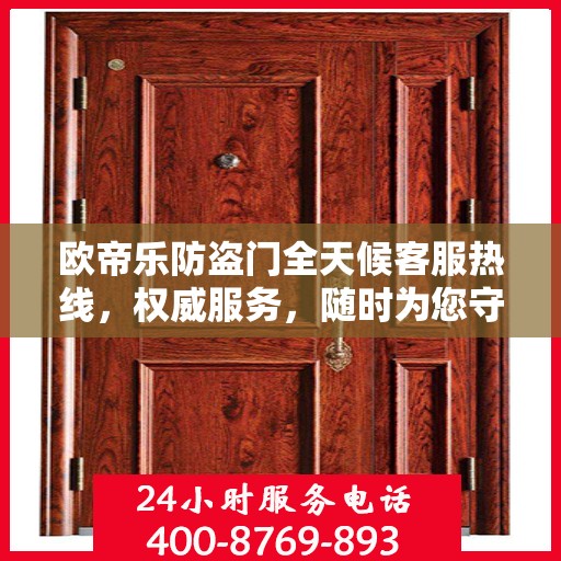 欧帝乐防盗门全天候客服热线，权威服务，随时为您守候