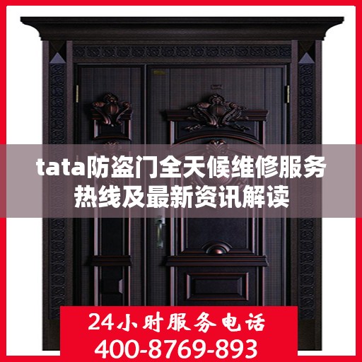 tata防盗门全天候维修服务热线及最新资讯解读