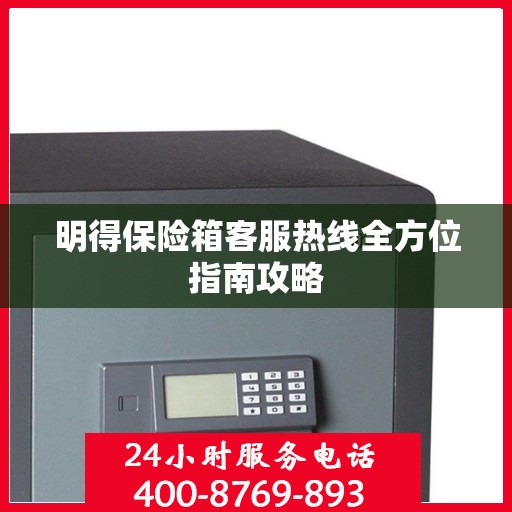 明得保险箱客服热线全方位指南攻略