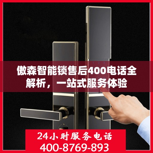 傲森智能锁售后400电话全解析，一站式服务体验