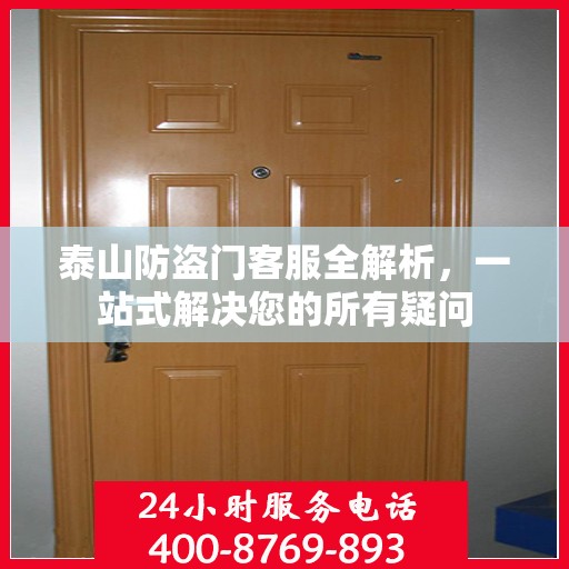 泰山防盗门客服全解析，一站式解决您的所有疑问