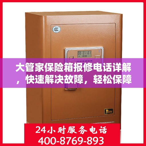 大管家保险箱报修电话详解，快速解决故障，轻松保障安全