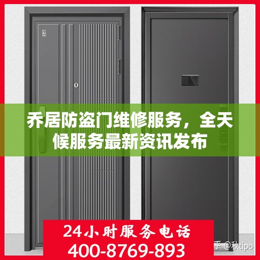 乔居防盗门维修服务，全天候服务最新资讯发布