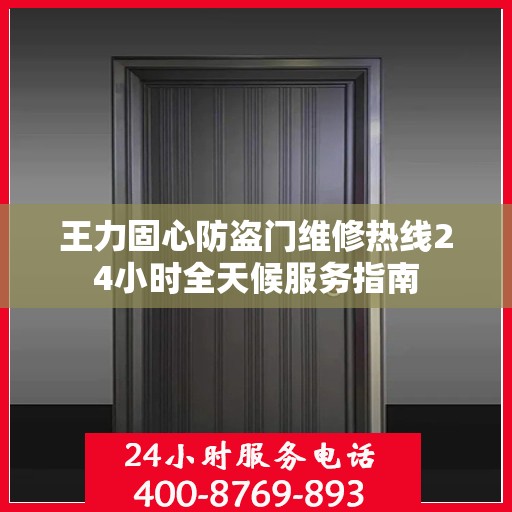 王力固心防盗门维修热线24小时全天候服务指南