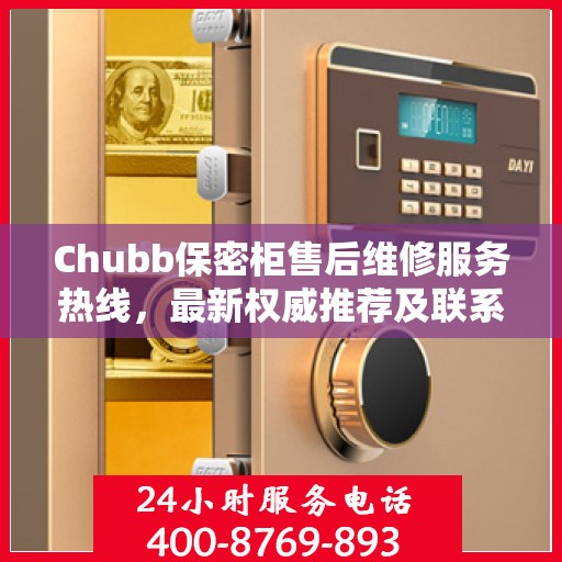 Chubb保密柜售后维修服务热线，最新权威推荐及联系方式