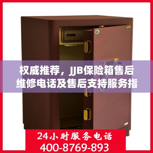 权威推荐，JJB保险箱售后维修电话及售后支持服务指南