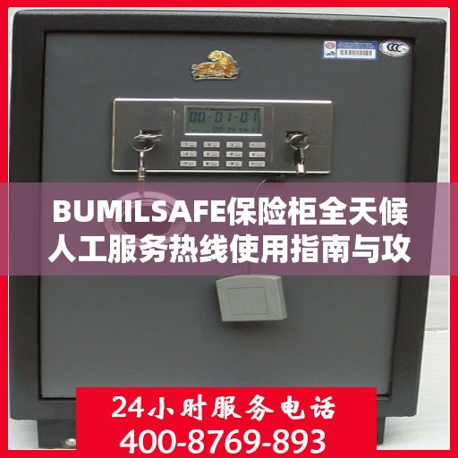 BUMILSAFE保险柜全天候人工服务热线使用指南与攻略