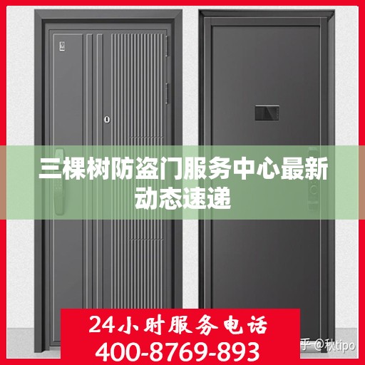 三棵树防盗门服务中心最新动态速递