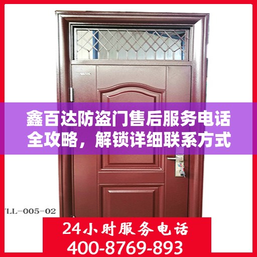 鑫百达防盗门售后服务电话全攻略，解锁详细联系方式与优质服务体验