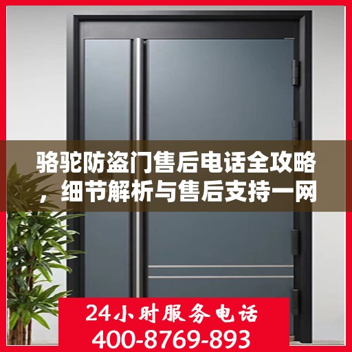 骆驼防盗门售后电话全攻略，细节解析与售后支持一网打尽