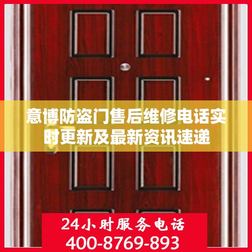 意博防盗门售后维修电话实时更新及最新资讯速递