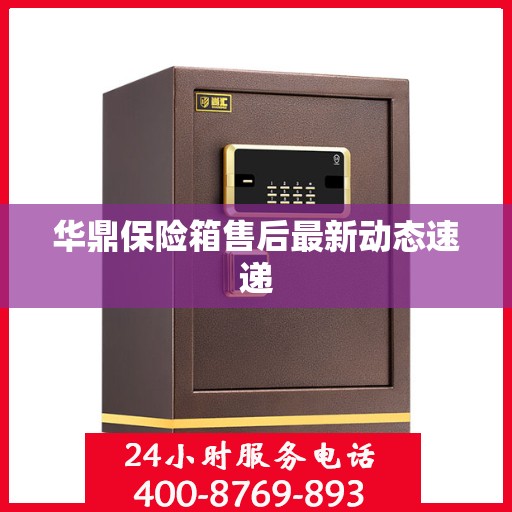 华鼎保险箱售后最新动态速递