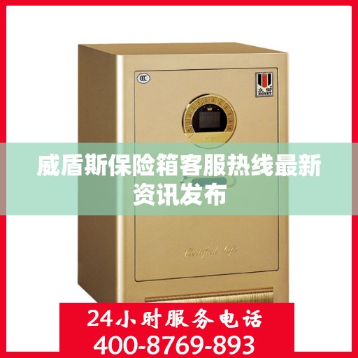 威盾斯保险箱客服热线最新资讯发布