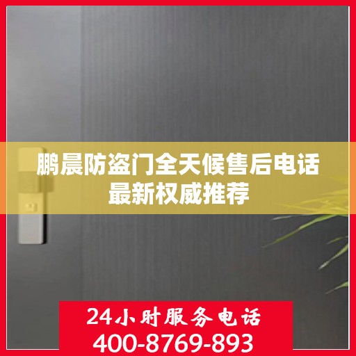 鹏晨防盗门全天候售后电话最新权威推荐