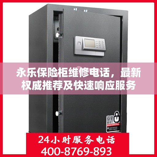 永乐保险柜维修电话，最新权威推荐及快速响应服务