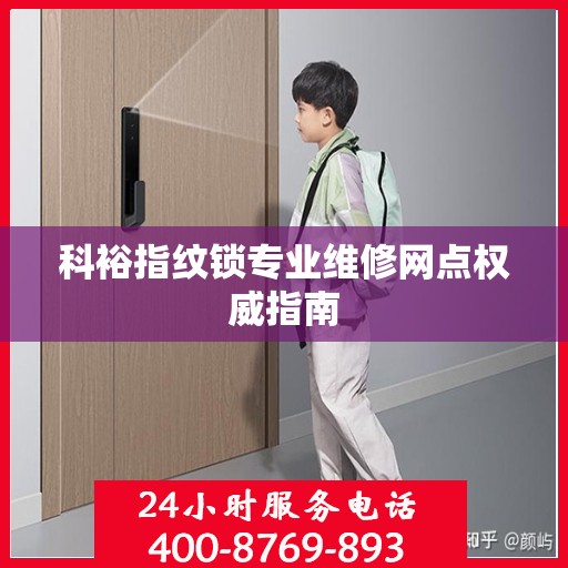 科裕指纹锁专业维修网点权威指南