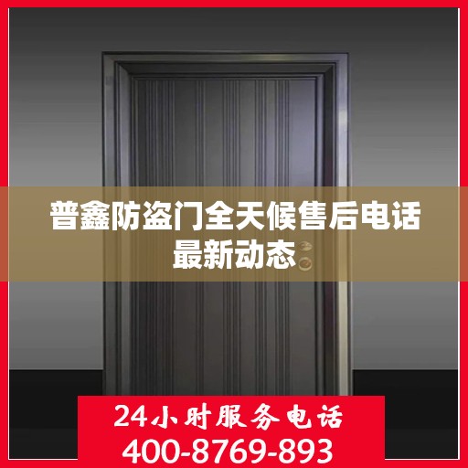普鑫防盗门全天候售后电话最新动态