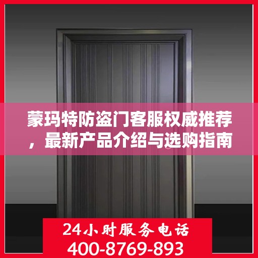 蒙玛特防盗门客服权威推荐，最新产品介绍与选购指南