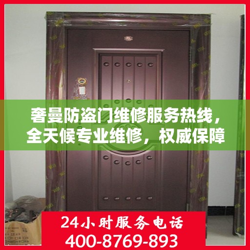 奢曼防盗门维修服务热线，全天候专业维修，权威保障安全！