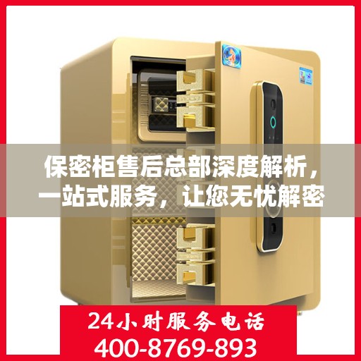 保密柜售后总部深度解析，一站式服务，让您无忧解密！