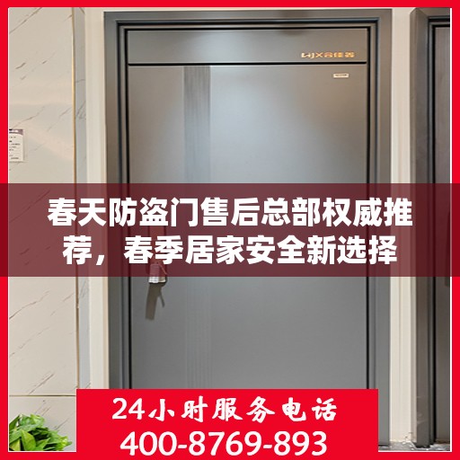 春天防盗门售后总部权威推荐，春季居家安全新选择