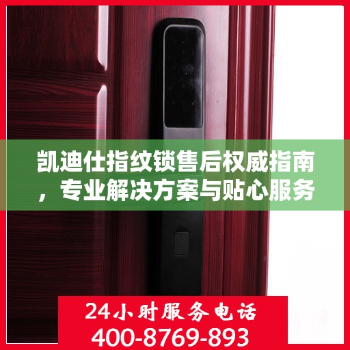 凯迪仕指纹锁售后权威指南，专业解决方案与贴心服务一网打尽