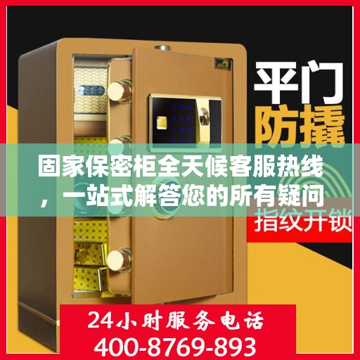 固家保密柜全天候客服热线，一站式解答您的所有疑问