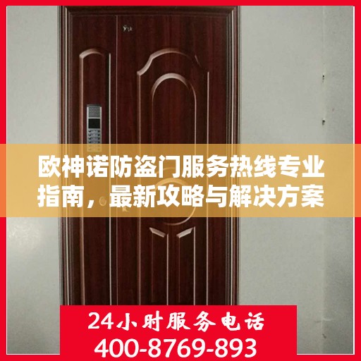 欧神诺防盗门服务热线专业指南，最新攻略与解决方案