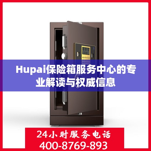 Hupai保险箱服务中心的专业解读与权威信息