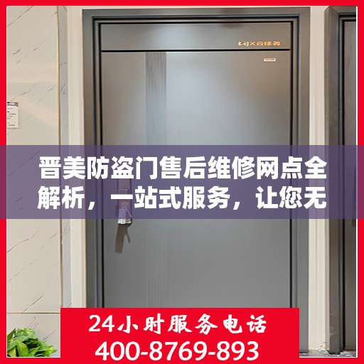 晋美防盗门售后维修网点全解析，一站式服务，让您无忧！