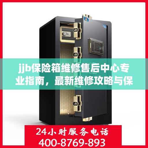 jjb保险箱维修售后中心专业指南，最新维修攻略与保障服务介绍