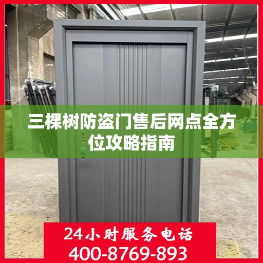 三棵树防盗门售后网点全方位攻略指南
