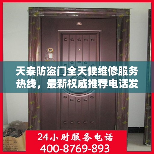 天泰防盗门全天候维修服务热线，最新权威推荐电话发布