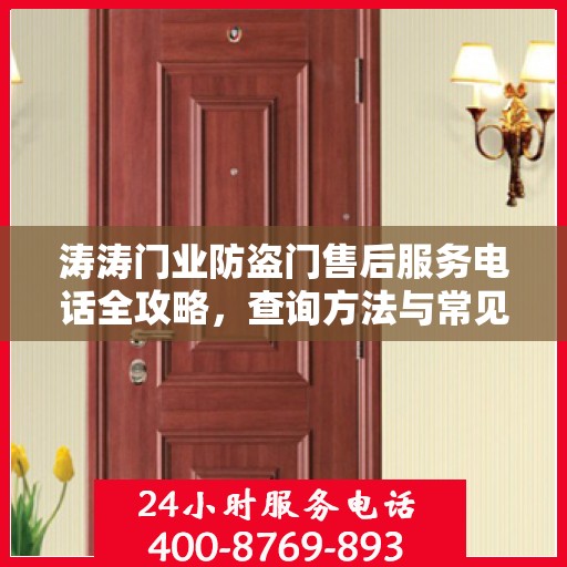 涛涛门业防盗门售后服务电话全攻略，查询方法与常见问题解答